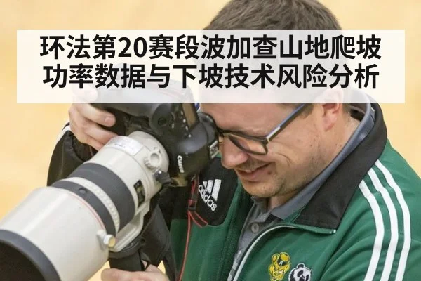 环法第20赛段波加查山地爬坡功率数据与下坡技术风险分析