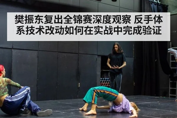 樊振东复出全锦赛深度观察 反手体系技术改动如何在实战中完成验证